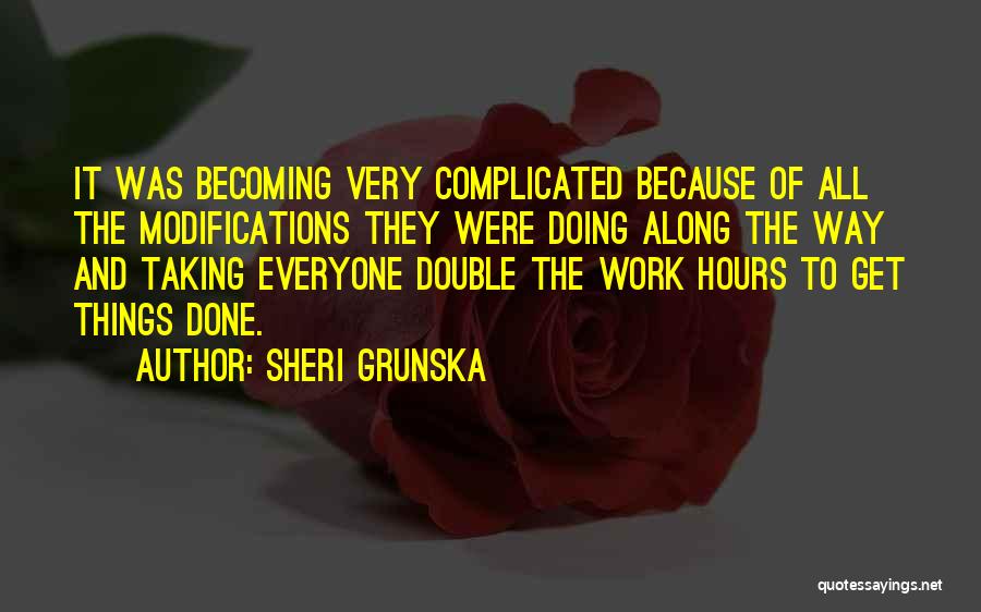 Sheri Grunska Quotes: It Was Becoming Very Complicated Because Of All The Modifications They Were Doing Along The Way And Taking Everyone Double