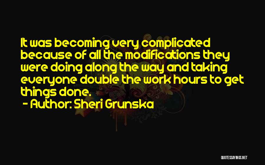 Sheri Grunska Quotes: It Was Becoming Very Complicated Because Of All The Modifications They Were Doing Along The Way And Taking Everyone Double