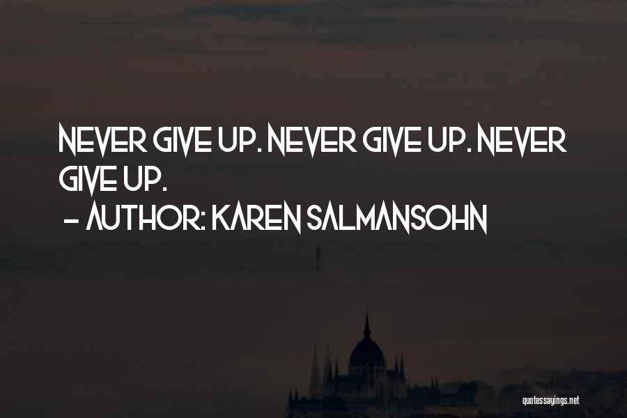 Karen Salmansohn Quotes: Never Give Up. Never Give Up. Never Give Up.