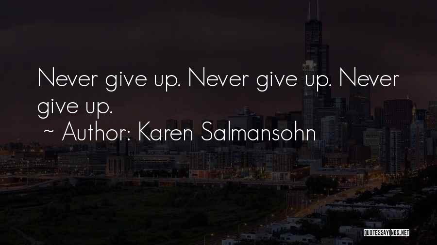 Karen Salmansohn Quotes: Never Give Up. Never Give Up. Never Give Up.