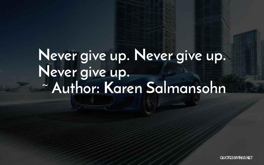 Karen Salmansohn Quotes: Never Give Up. Never Give Up. Never Give Up.