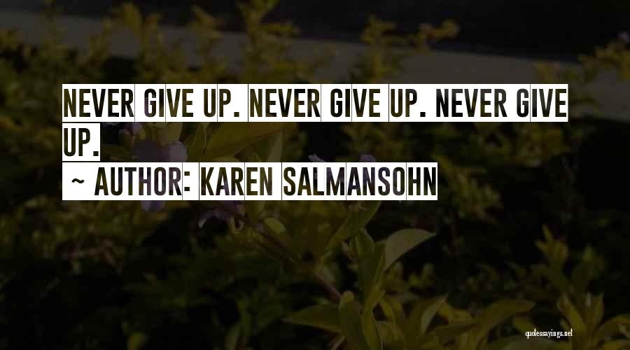 Karen Salmansohn Quotes: Never Give Up. Never Give Up. Never Give Up.