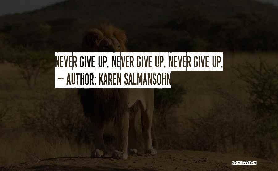 Karen Salmansohn Quotes: Never Give Up. Never Give Up. Never Give Up.
