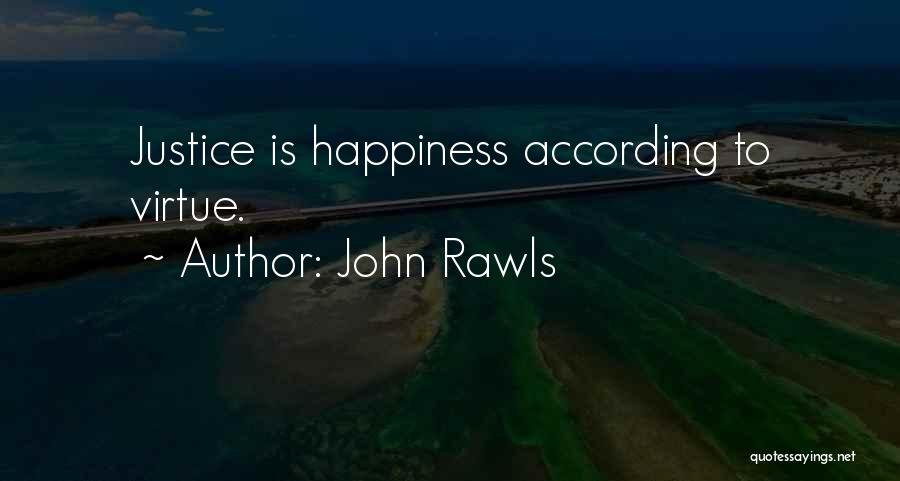 John Rawls Quotes: Justice Is Happiness According To Virtue.