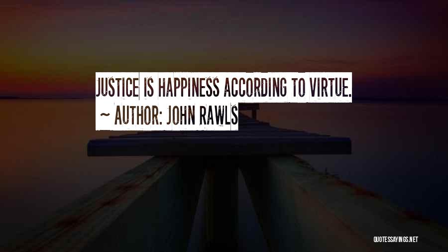 John Rawls Quotes: Justice Is Happiness According To Virtue.