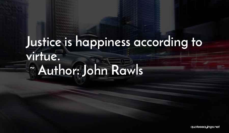 John Rawls Quotes: Justice Is Happiness According To Virtue.