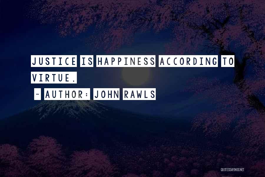John Rawls Quotes: Justice Is Happiness According To Virtue.