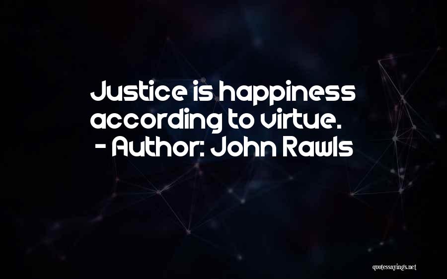 John Rawls Quotes: Justice Is Happiness According To Virtue.