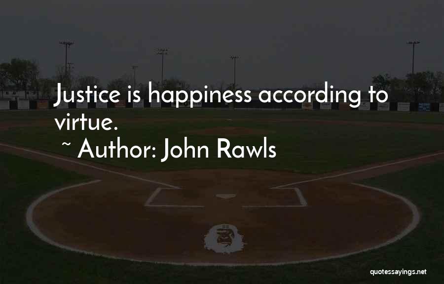 John Rawls Quotes: Justice Is Happiness According To Virtue.