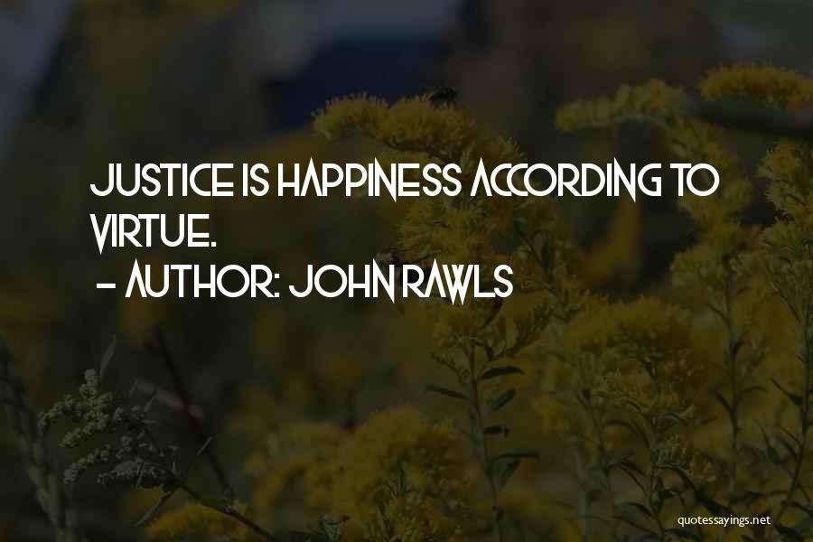 John Rawls Quotes: Justice Is Happiness According To Virtue.