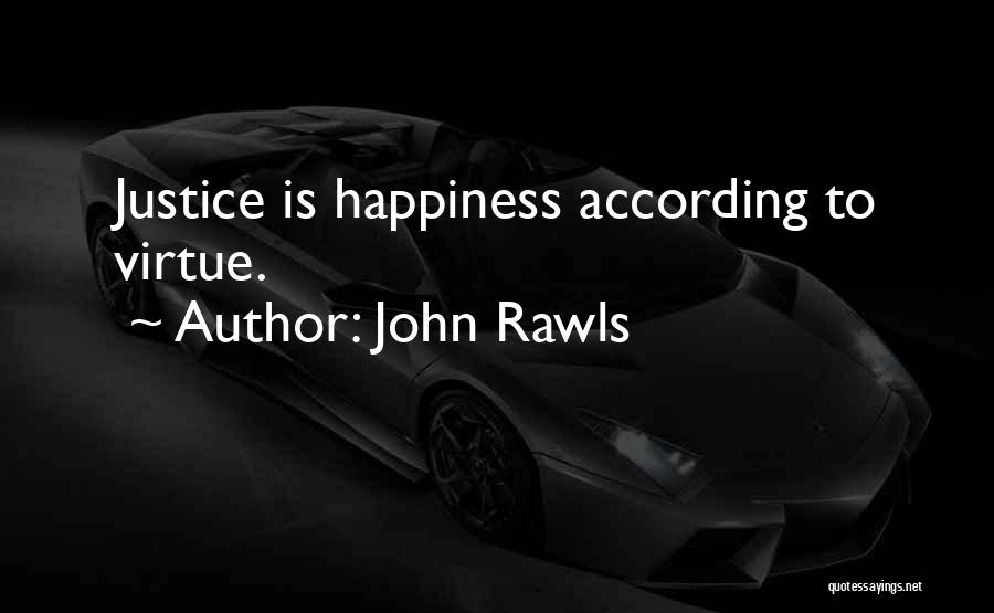 John Rawls Quotes: Justice Is Happiness According To Virtue.