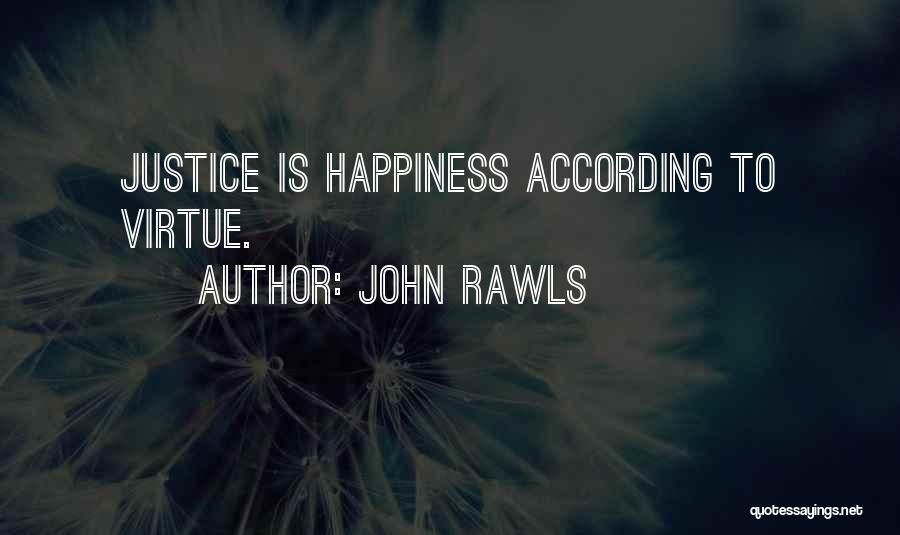 John Rawls Quotes: Justice Is Happiness According To Virtue.
