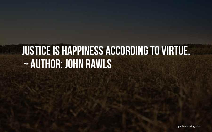John Rawls Quotes: Justice Is Happiness According To Virtue.