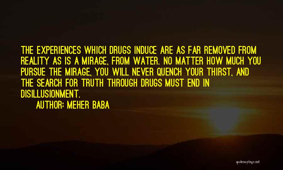 Meher Baba Quotes: The Experiences Which Drugs Induce Are As Far Removed From Reality As Is A Mirage, From Water. No Matter How