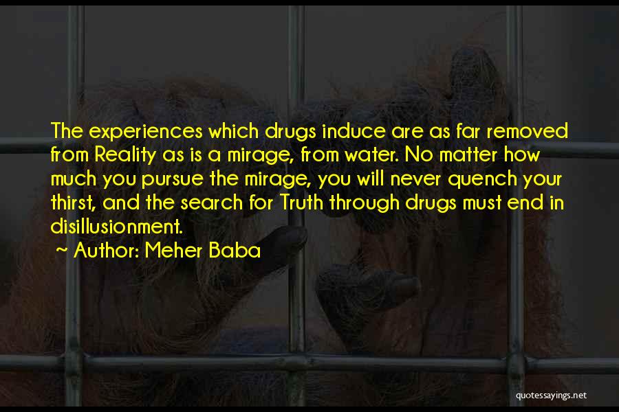 Meher Baba Quotes: The Experiences Which Drugs Induce Are As Far Removed From Reality As Is A Mirage, From Water. No Matter How