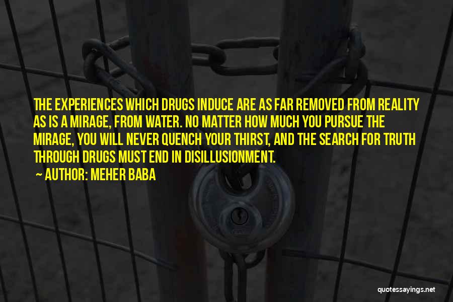 Meher Baba Quotes: The Experiences Which Drugs Induce Are As Far Removed From Reality As Is A Mirage, From Water. No Matter How