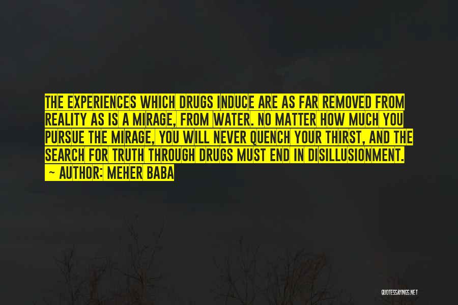 Meher Baba Quotes: The Experiences Which Drugs Induce Are As Far Removed From Reality As Is A Mirage, From Water. No Matter How