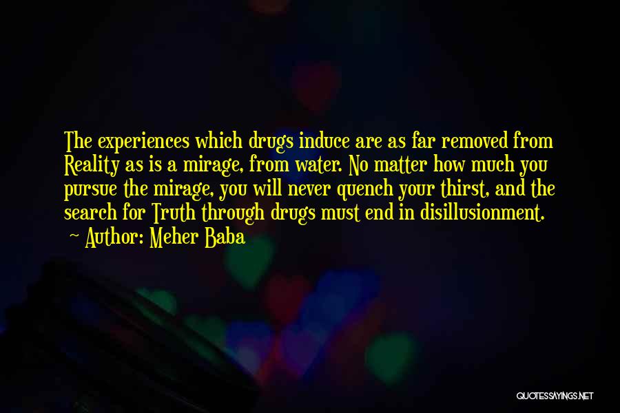 Meher Baba Quotes: The Experiences Which Drugs Induce Are As Far Removed From Reality As Is A Mirage, From Water. No Matter How