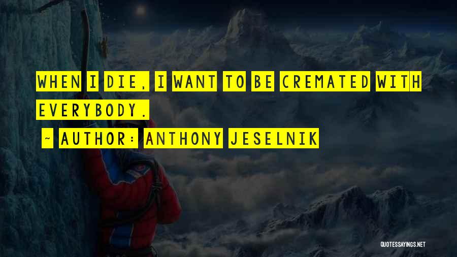 Anthony Jeselnik Quotes: When I Die, I Want To Be Cremated With Everybody.