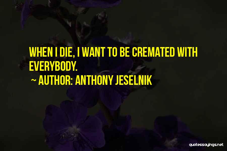 Anthony Jeselnik Quotes: When I Die, I Want To Be Cremated With Everybody.