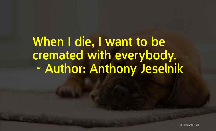 Anthony Jeselnik Quotes: When I Die, I Want To Be Cremated With Everybody.