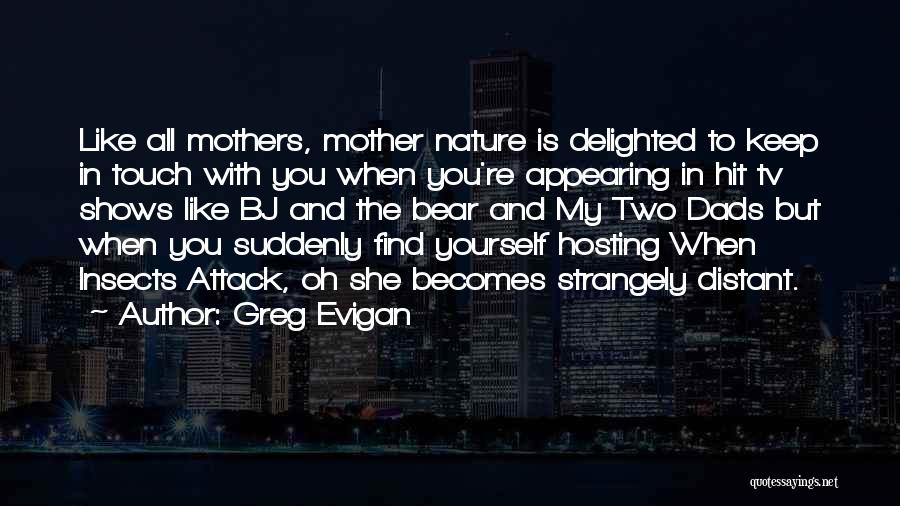 Greg Evigan Quotes: Like All Mothers, Mother Nature Is Delighted To Keep In Touch With You When You're Appearing In Hit Tv Shows