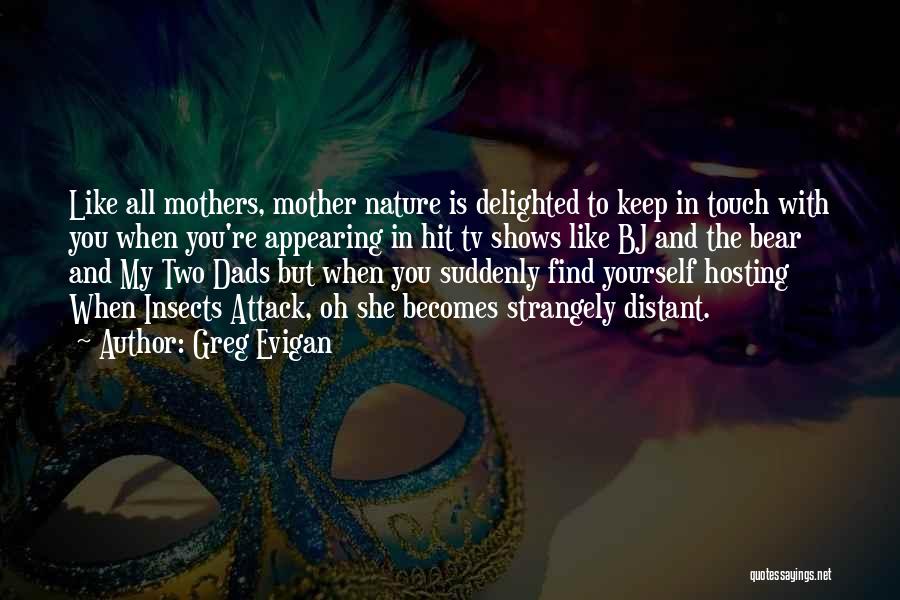 Greg Evigan Quotes: Like All Mothers, Mother Nature Is Delighted To Keep In Touch With You When You're Appearing In Hit Tv Shows