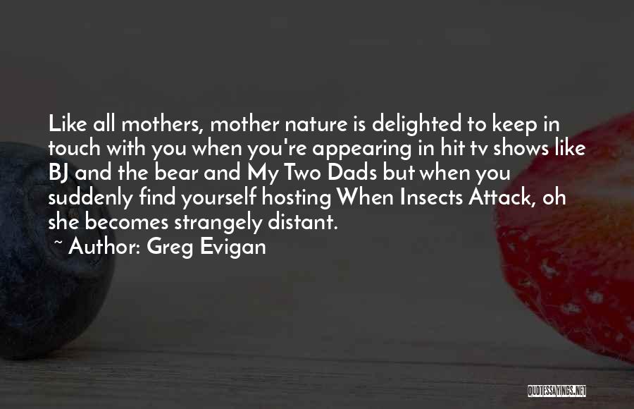 Greg Evigan Quotes: Like All Mothers, Mother Nature Is Delighted To Keep In Touch With You When You're Appearing In Hit Tv Shows