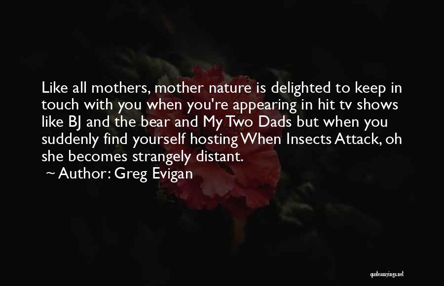 Greg Evigan Quotes: Like All Mothers, Mother Nature Is Delighted To Keep In Touch With You When You're Appearing In Hit Tv Shows