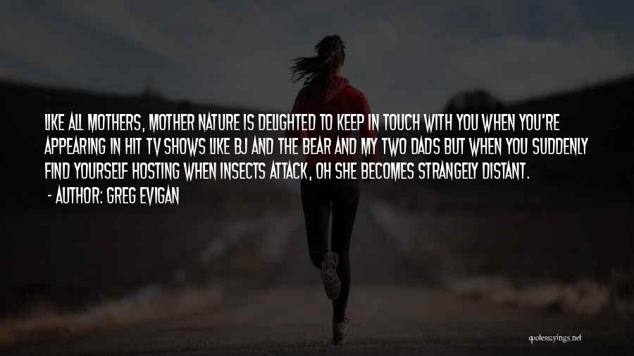 Greg Evigan Quotes: Like All Mothers, Mother Nature Is Delighted To Keep In Touch With You When You're Appearing In Hit Tv Shows
