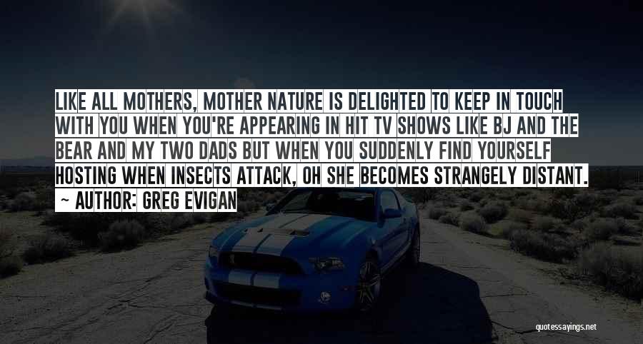 Greg Evigan Quotes: Like All Mothers, Mother Nature Is Delighted To Keep In Touch With You When You're Appearing In Hit Tv Shows