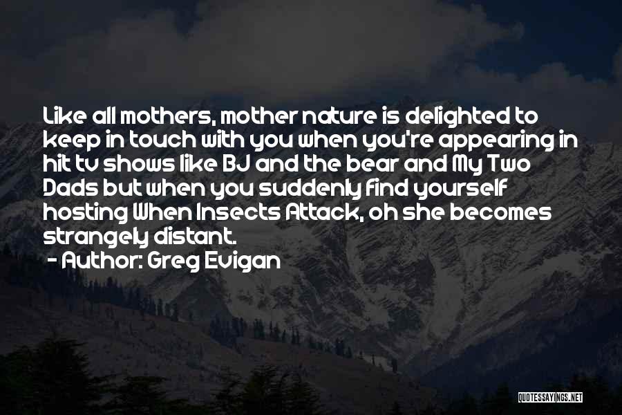 Greg Evigan Quotes: Like All Mothers, Mother Nature Is Delighted To Keep In Touch With You When You're Appearing In Hit Tv Shows