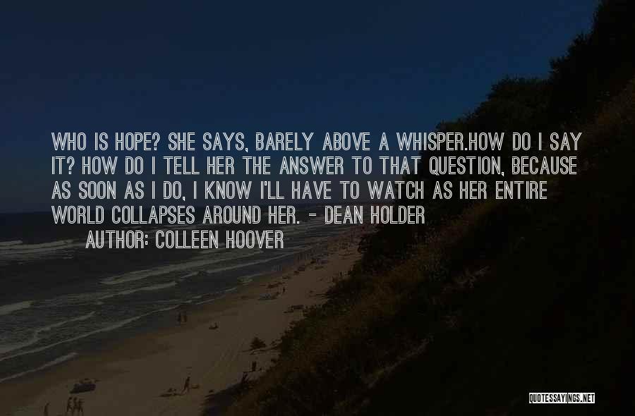 Colleen Hoover Quotes: Who Is Hope? She Says, Barely Above A Whisper.how Do I Say It? How Do I Tell Her The Answer