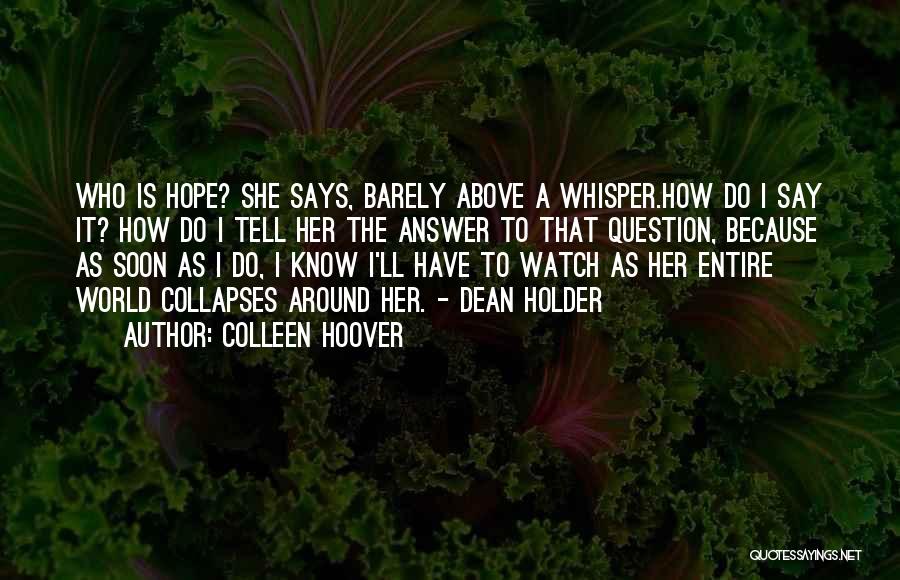 Colleen Hoover Quotes: Who Is Hope? She Says, Barely Above A Whisper.how Do I Say It? How Do I Tell Her The Answer