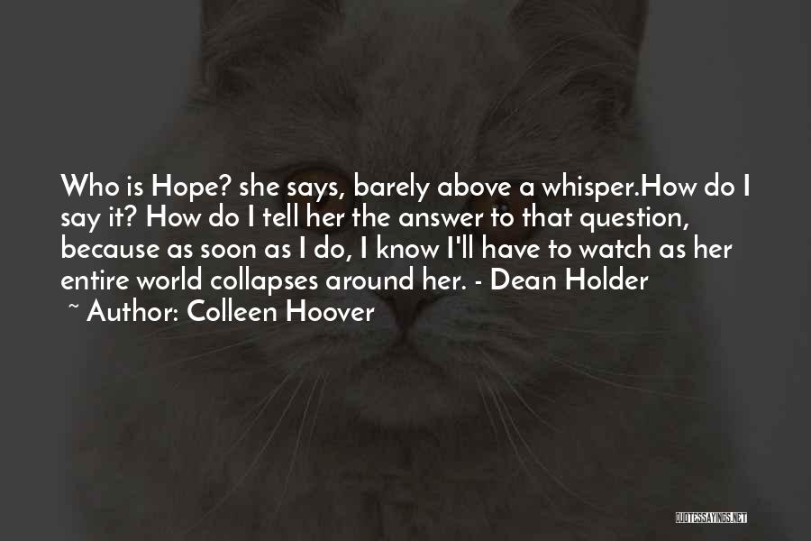 Colleen Hoover Quotes: Who Is Hope? She Says, Barely Above A Whisper.how Do I Say It? How Do I Tell Her The Answer