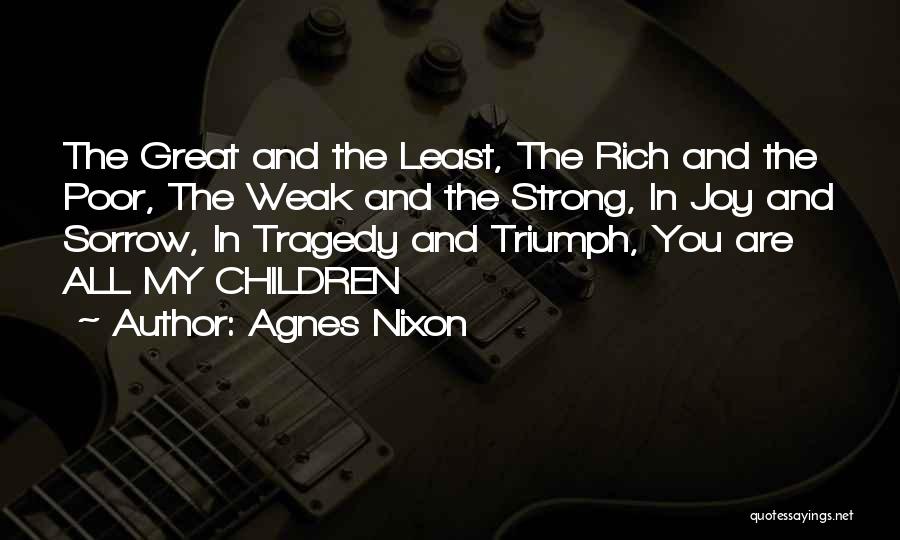 Agnes Nixon Quotes: The Great And The Least, The Rich And The Poor, The Weak And The Strong, In Joy And Sorrow, In