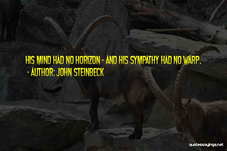 John Steinbeck Quotes: His Mind Had No Horizon - And His Sympathy Had No Warp.