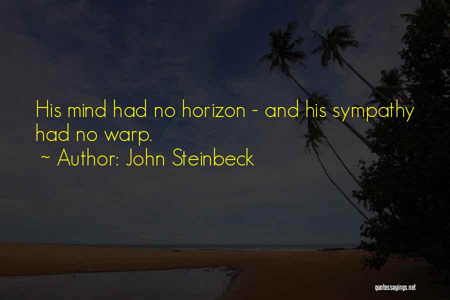 John Steinbeck Quotes: His Mind Had No Horizon - And His Sympathy Had No Warp.