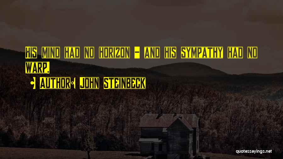 John Steinbeck Quotes: His Mind Had No Horizon - And His Sympathy Had No Warp.