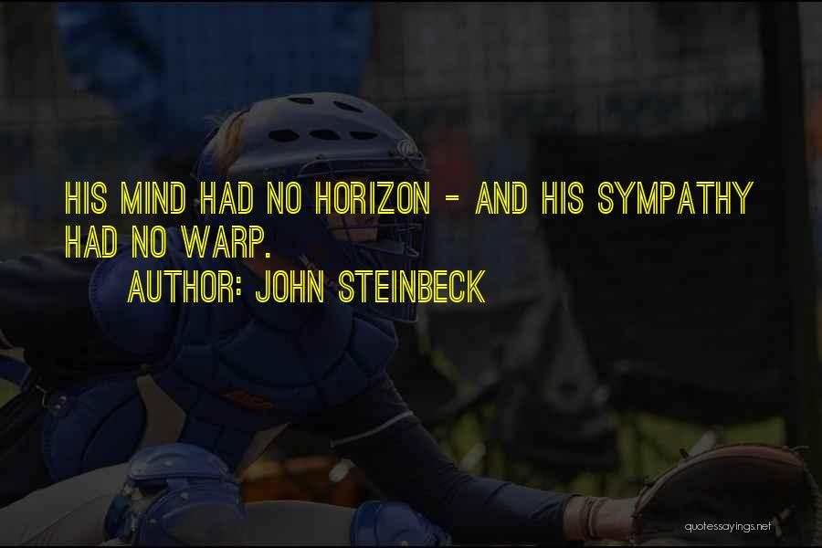 John Steinbeck Quotes: His Mind Had No Horizon - And His Sympathy Had No Warp.