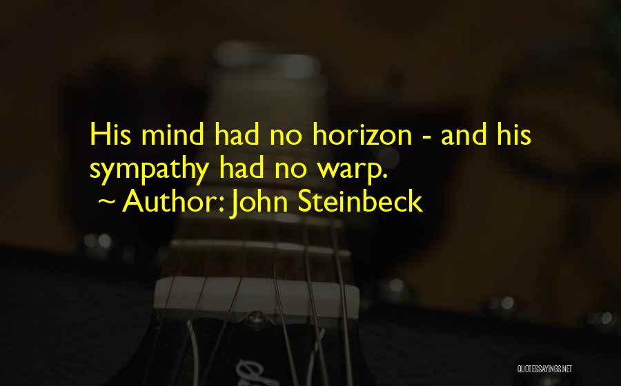 John Steinbeck Quotes: His Mind Had No Horizon - And His Sympathy Had No Warp.