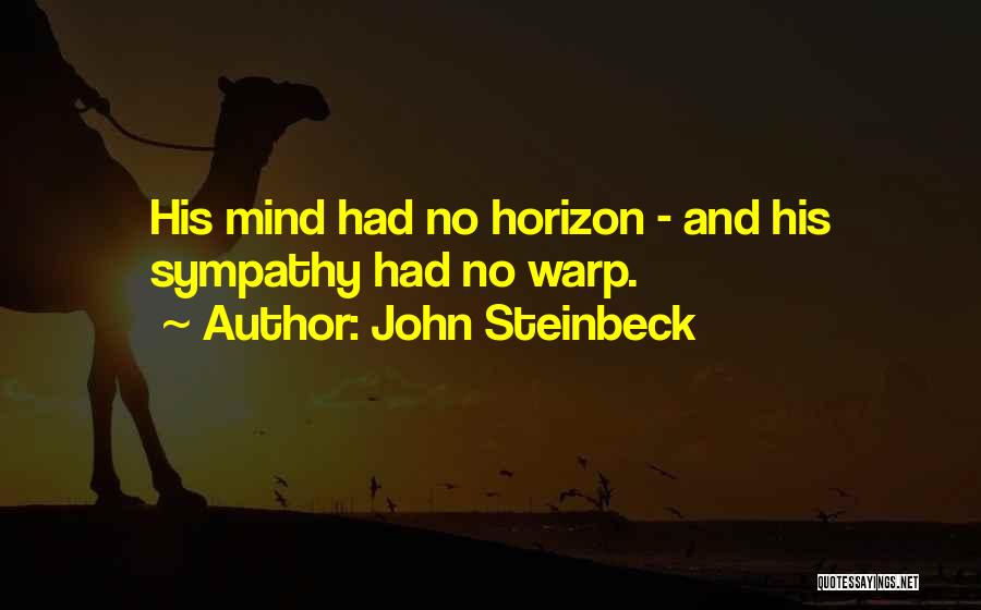 John Steinbeck Quotes: His Mind Had No Horizon - And His Sympathy Had No Warp.