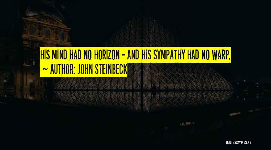 John Steinbeck Quotes: His Mind Had No Horizon - And His Sympathy Had No Warp.