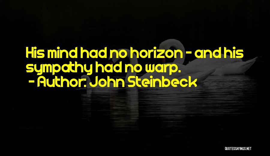 John Steinbeck Quotes: His Mind Had No Horizon - And His Sympathy Had No Warp.