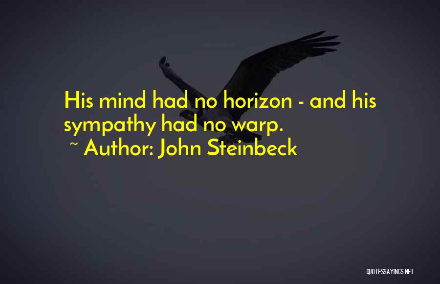 John Steinbeck Quotes: His Mind Had No Horizon - And His Sympathy Had No Warp.