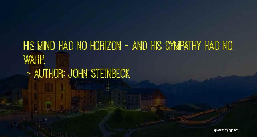 John Steinbeck Quotes: His Mind Had No Horizon - And His Sympathy Had No Warp.