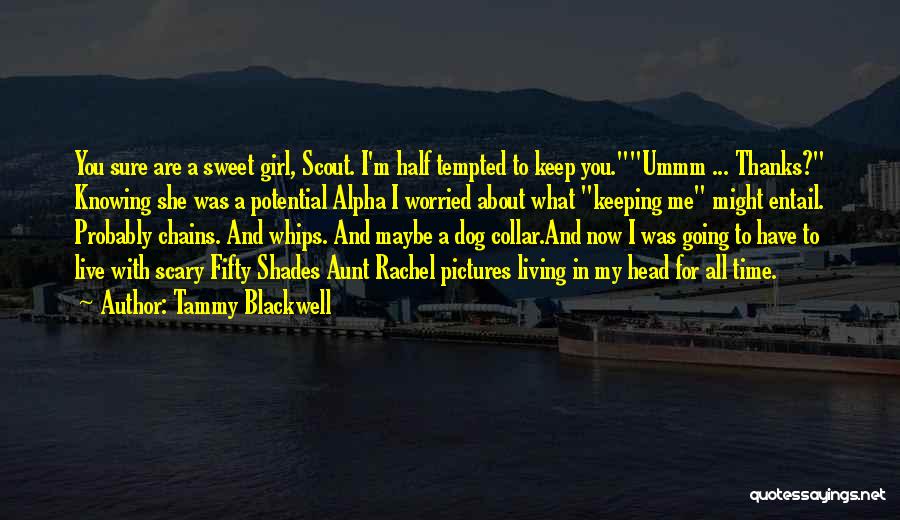 Tammy Blackwell Quotes: You Sure Are A Sweet Girl, Scout. I'm Half Tempted To Keep You.ummm ... Thanks? Knowing She Was A Potential