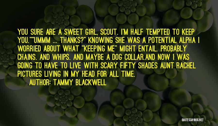 Tammy Blackwell Quotes: You Sure Are A Sweet Girl, Scout. I'm Half Tempted To Keep You.ummm ... Thanks? Knowing She Was A Potential