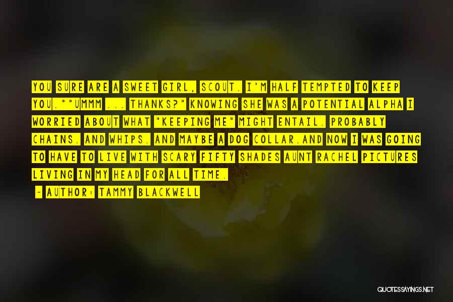 Tammy Blackwell Quotes: You Sure Are A Sweet Girl, Scout. I'm Half Tempted To Keep You.ummm ... Thanks? Knowing She Was A Potential