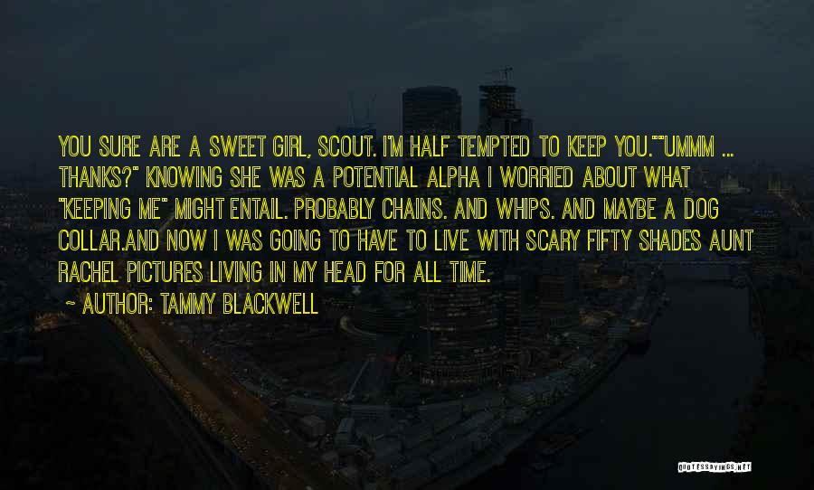 Tammy Blackwell Quotes: You Sure Are A Sweet Girl, Scout. I'm Half Tempted To Keep You.ummm ... Thanks? Knowing She Was A Potential